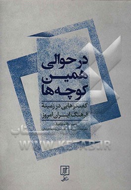 در حوالی همین کوچه‌ها (گفتگوهایی در زمینه فرهنگ ایران امروز)