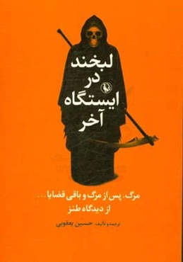 لبخند در ایستگاه آخر: مرگ، پس از مرگ و باقی قضایا ... به روایت فلسفه، روان‌شناسی و ... از دیدگاه طنز