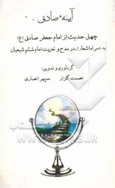آیینه‌ی صادق: چهل حدیث از امام جعفر صادق (ع) به همراه اشعاری در مدح و تعزیت امام ششم شیعیان