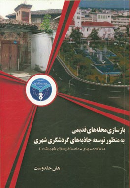 بازسازی محله‌های قدیمی به منظور توسعه جاذبه‌های گردشگری شهری (مطالعه موردی محله ساغریسازان شهر رشت)