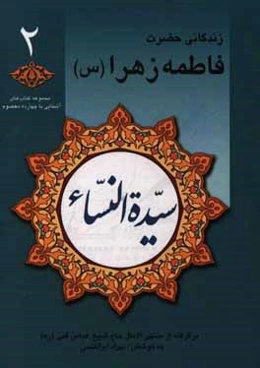 سیده النساء العالمین: زندگانی حضرت فاطمه‌زهرا (س) برگرفته از منتهی‌الآمال حاج شیخ عباس قمی (ره)