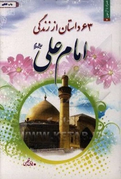 63 داستان از زندگانی امام علی (ع) به همراه مظلومیت امیرالمومنین (ع) در نهج‌البلاغه