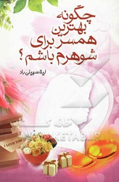 چگونه بهترین همسر برای شوهرم باشم؟