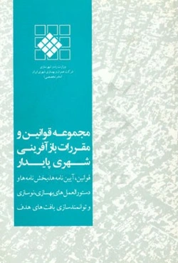مجموعه قوانین و مقررات بازآفرینی شهری پایدار: قوانین، آیین‌نامه‌ها، بخش‌نامه‌ها و دستورالعمل‌های بهسازی، نوسازی و توانمندسازی بافت‌های هدف