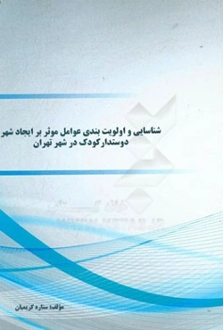 شناسایی و اولویت‌بندی عوامل موثر بر ایجاد شهر دوستدار کودک در شهر تهران