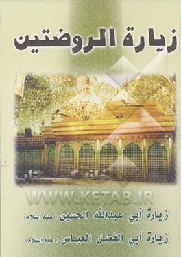 زیاره الروضتین، زیاره ابی عبدالله الحسین (ع)، زیاره ابی‌الفضل العباس (ع): الادعیه و الزیارات منقوله من کتاب مفاتیح الجنان
