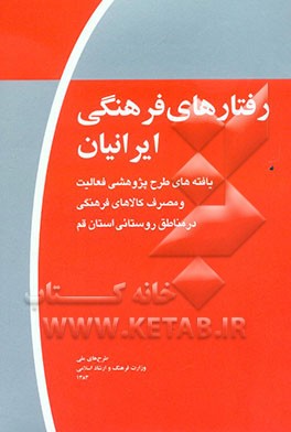رفتارهای فرهنگی ایرانیان (موج اول): یافته‌های طرح پژوهشی فعالیت و مصرف کالاهای فرهنگی در مناطق روستایی استان قم