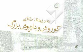 اندرزهای طلایی کوروش و داریوش بزرگ