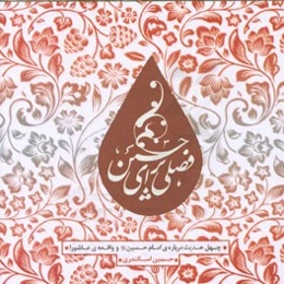 اربعین حدیث: فصلی برای حسین، چهل حدیث درباره‌ی امام حسین (ع) و واقعه‌ی عاشورا