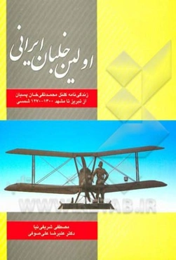 اولین خلبان ایرانی (زندگینامه کلنل محمدتقی‌خان پسیان از تبریز تا مشهد 1270 - 1300ش)