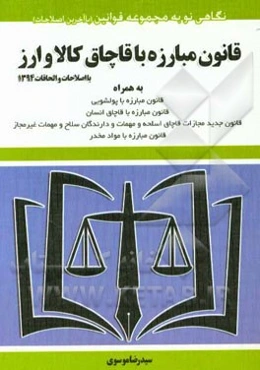 قانون مبارزه با قاچاق کالا و ارز با اصلاحات و الحاقات 1394/7/22 به همراه: قانون مبارزه با پولشویی، ...