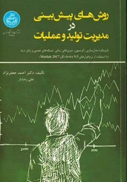 روش‌های پیش‌بینی در مدیریت تولید و عملیات با رویکرد مدل‌سازی رگرسیون، سری‌های زمانی، شبکه‌های عصبی و پانل دیتا (با استفاده از نرم‌افزارهای Eviews 9.5