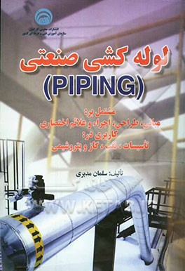 لوله‌کشی صنعتی (PIPING) مشتمل بر: مبانی، طراحی، اجراء و علائم اختصاری کاربری در: تاسیسات، نفت، گاز و پتروشیمی