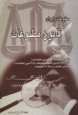 مطبوعات و اجرای قانون مطبوعات، به همراه: متن کامل قانون مطبوعات (با آخرین اصلاحات سال 1379)، متن کامل آیین‌نامه اجرایی قانون مطبوعات ...