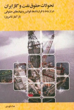 تحولات حقوق نفت و گاز ایران در ارتباط با قراردادها، قوانین و نهادهای حقوقی (از آغاز تا امروز)