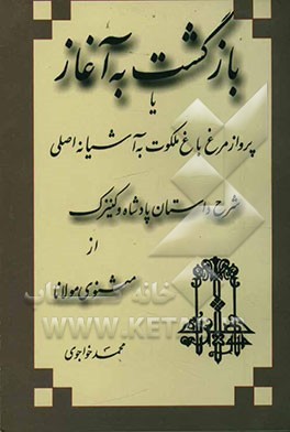 بازگشت به آغاز، یا، پرواز مرغ باغ ملکوت به آشیانه اصلی شرح داستان پادشاه و کنیزک از مثنوی مولانا