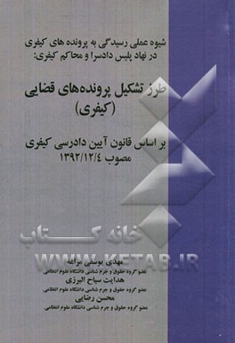 شیوه عملی رسیدگی به پرونده‌های کیفری در نهاد پلیس، دادسرا و محاکم کیفری: طرز تشکیل پرونده‌های قضایی (کیفری) ...