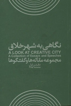 نگاهی به شهر خلاق: مجموعه مقاله‌ها و گفتگوها = A look at creative city: a collection of essays and speeches