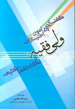 گفتاری پیرامون اختیارات ولی فقیه از نگاه فقهای شیعه