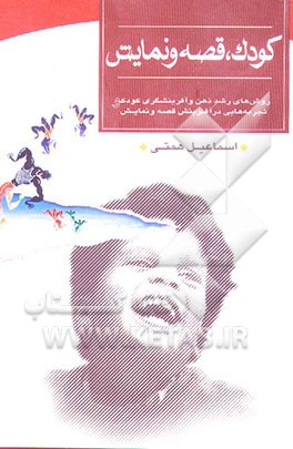 کودک، قصه و نمایش: روشهای رشد ذهن و آفرینش کودک و تجربه‌هایی در آفرینش قصه و نمایش