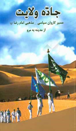 جاده ولایت: مسیر کاروان سیاسی - مذهبی آقاعلی‌بن موسی‌الرضا (ع) از مدینه منوره به مرو