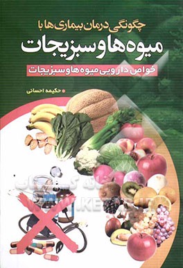 چگونگی درمان بیماریها با میوه‌ها و سبزیجات (خواص دارویی میوه‌ها و سبزیها