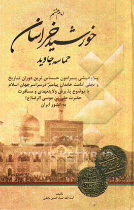 امام هشتم خورشید خراسان: پژوهشی کوتاه پیرامون حساسترین دوران تاریخ اسلام و تجلی امامت خاندان پیامبر (ص) با پذیرش ولایتعهدی حضرت علی‌بن‌موسی رضا (ع)