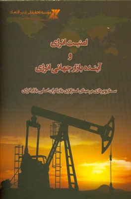 امنیت انرژی و آینده بازار جهانی انرژی (سناریوپردازی بر مبنای استراتژی‌های بازیگران اصلی بازار جهانی انرژی)