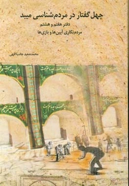 چهل گفتار در مردم‌شناسی میبد (دفتر هفتم و هشتم) مردم‌نگاری آیین‌ها و بازی‌ها: گفتار 33 تا 40