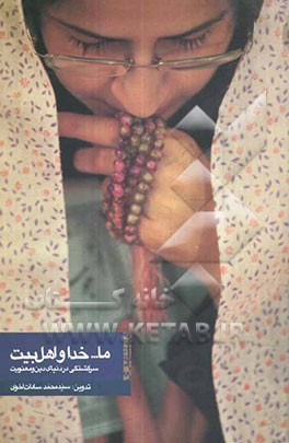 ما ... خدا و اهل بیت: سرگشتگی در دنیای دین و معنویت