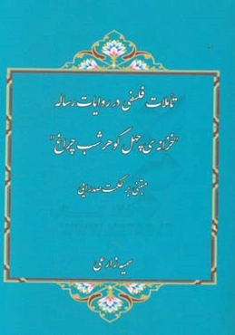 تاملات فلسفی در روایات رساله: خزانه‌ی چهل گوهر شب‌چراغ (مبتنی بر حکمت صدرایی)
