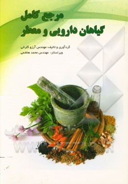 مرجع کامل گیاهان داروئی و معطر: شناخت، خواص، کاربردها، کاشت، داشت، برداشت و فرآوری آنها