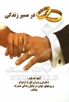 در مسیر زندگی: آنچه که باید دختران و پسران قبل از ازدواج و زوجهای جوان در اوایل زندگی مشترک بدانند