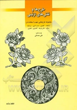 طرح‌ها و نقش‌های تزئینی مجموعه طرح‌هایی جهت استفاده در: گرافیک - گچبری - منبت‌کاری - سرامیک - سیلک - نقش پارچه - گلدوزی - قلمزنی