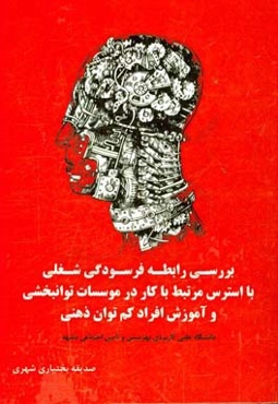 بررسی رابطه فرسودگی شغلی با استرس مرتبط با کار در موسسات توانبخشی و آموزش افراد کم‌توان ذهنی