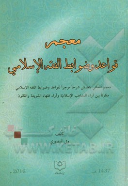 معجم قواعد و ضوابط الفقه الاسلامی: معجم الفبائی یتضمن شرحا موجزا لقواعد و ضوابط الفقه الاسلامی ...