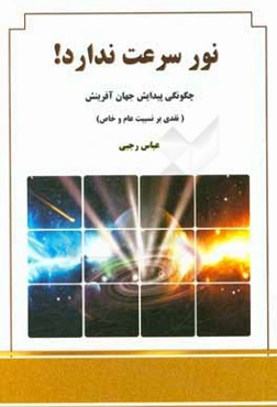 نور سرعت ندارد!: چگونگی پیدایش عالم خلقت، نقدی بر نسبیت عام و خاص