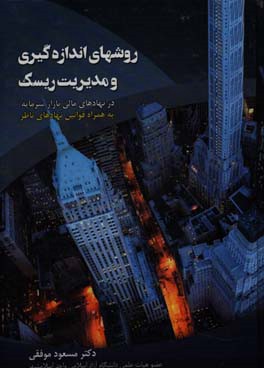 روشهای اندازه‌گیری و مدیریت ریسک در نهادهای مالی بازار سرمایه به همراه قوانین نهادهای ناظر (با تاکید بر شرکتها و صندوقهای سرمایه‌گذاری)
