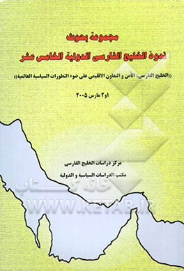 مجموعه بحوث ندوه الخلیج الفارسی الدولیه الخامس عشر "الخلیج الفارسی: الامن و التعاون الاقلیمی علی ضوء التطورات السیاسیه العالمیه": 1 و 2 مارس 2005، مرک