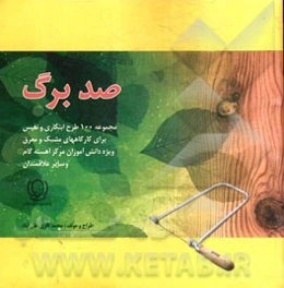 صد برگ: مجموعه 100 طرح ابتکاری و نفیس برای کارگاه‌های مشبک و معرق