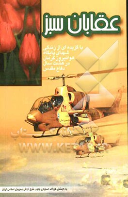 عقابان سبز نقش پایگاه هوانیروز کرمان در هشت سال دفاع مقدس و گزیده‌ای از زندگی شهدای پایگاه