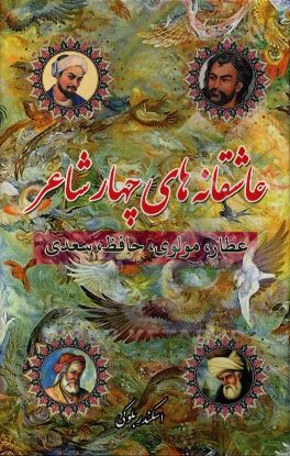 عاشقانه‌های چهار شاعر: عطار، مولوی، حافظ، سعدی