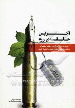 آخرین حلقه‌ی رزم: خاطرات برگزیده اولین جشنواره خاطره‌نویسی دفاع مقدس استان قم