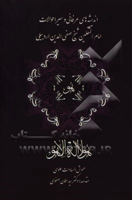 اندیشه‌های عرفانی و سیر احوالات امام الثقلین شیخ صفی‌الدین اردبیلی