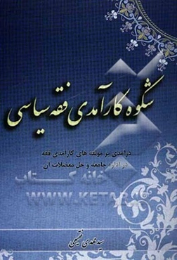 شکوه کارآمدی فقه سیاسی (درآمدی بر مولفه‌های کارآمدی فقه سیاسی در حل معضلات نوظهور اجتماعی)