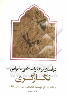 درآمدی بر هنر اسلامی - ایرانی نگارگری با نگاه به آثار موسسه کتابخانه و موزه ملی ملک