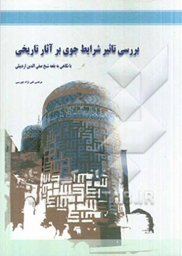 بررسی تاثیر شرایط جوی بر آثار تاریخی با نگاهی به بقعه شیخ صفی‌الفدین اردبیلی