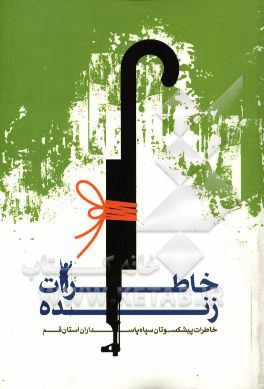 خاطرات زنده: خاطرات پیشکسوتان سپاه پاسداران استان قم