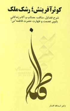 کوثر آفرینش؛ رشک ملک (شرح فضائل، مناقب، مصائب و آلام زندگانی بانوی عصمت و طهارت حضرت فاطمه "س")