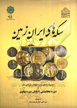 سکه‌های ایران زمین: مجموعه سکه‌های موسسه کتابخانه و موزه ملی ملک از دوره هخامنشی تا پایان دوره پهلوی
